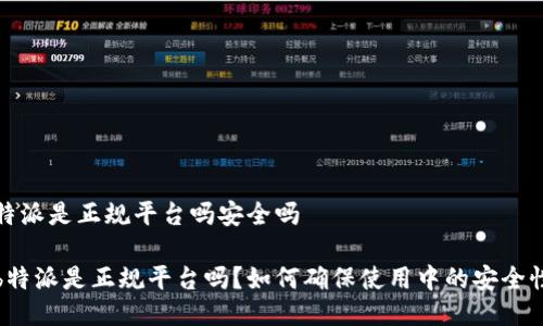 特派是正规平台吗安全吗

b特派是正规平台吗？如何确保使用中的安全性
