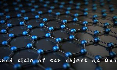 built-in method title of str object at 0x7f0e0cf8e1f0