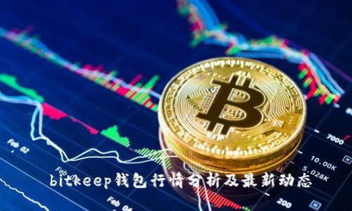  bitkeep钱包行情分析及最新动态