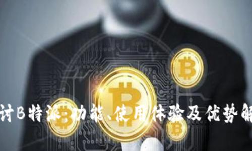 探讨B特派：功能、使用体验及优势解析