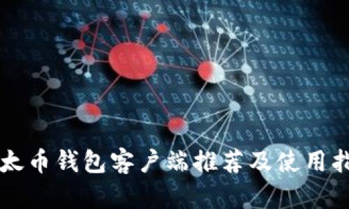 以太币钱包客户端推荐及使用指南