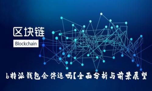 b特派钱包会停运吗？全面分析与前景展望