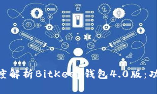 bitkeep_wallet深度解析BitKeep钱包4.0版：功能、特性与用户体验