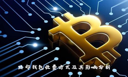 路印钱包收费方式及其影响分析