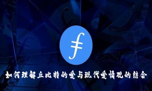 如何理解丘比特的爱与现代爱情观的结合