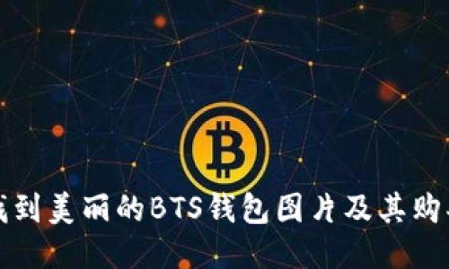 如何找到美丽的BTS钱包图片及其购买指南