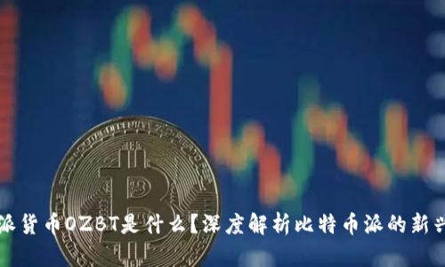 比特派货币OZBT是什么？深度解析比特币派的新兴币种