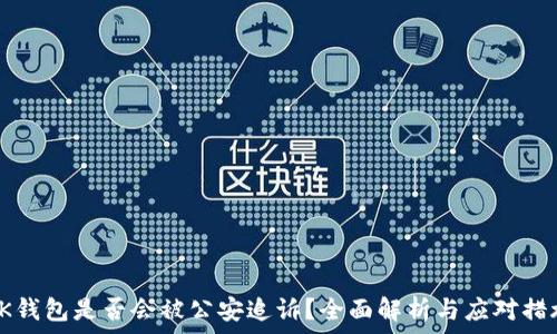   
BK钱包是否会被公安追诉？全面解析与应对措施