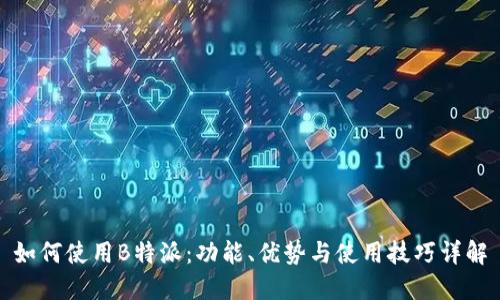 如何使用B特派：功能、优势与使用技巧详解