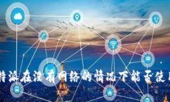 B特派在没有网络的情况下能否使用？