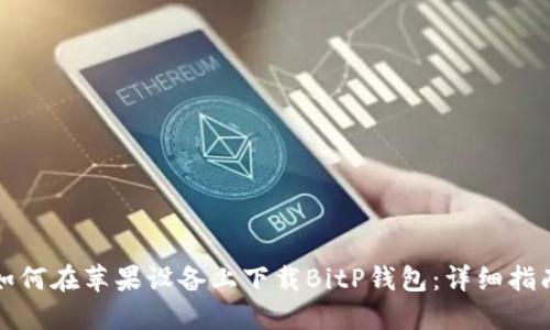 如何在苹果设备上下载BitP钱包：详细指南