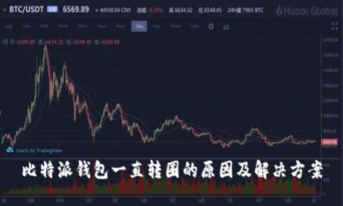 比特派钱包一直转圈的原因及解决方案