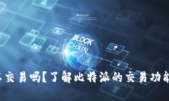  比特派可以交易吗？了解比特派的交易功能与使