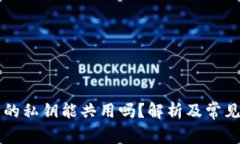 不同钱包的私钥能共用吗？解析及常见问题解答
