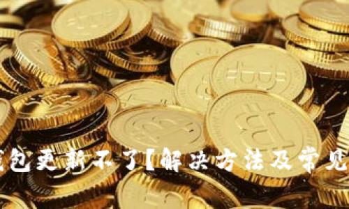 虚拟币钱包更新不了？解决方法及常见问题解析