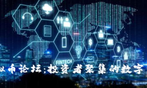 全面解析虚拟币论坛：投资者聚集的数字货币交流平台