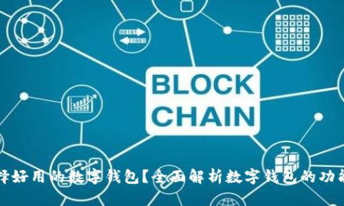 如何选择好用的数字钱包？全面解析数字钱包的功能与特点