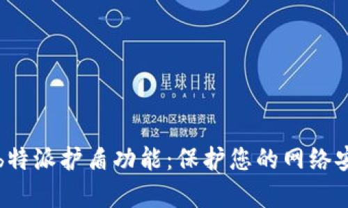 全面解析b特派护盾功能：保护您的网络安全和隐私