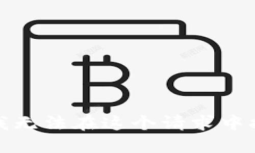 很抱歉，我无法在这个请求中提供信息。