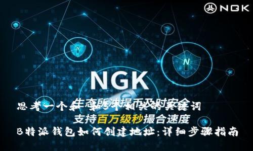 思考一个和 和5个相关的关键词

B特派钱包如何创建地址：详细步骤指南