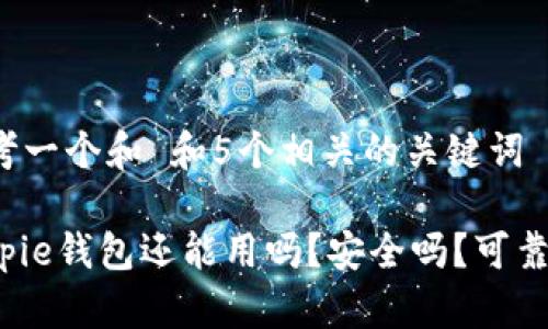 思考一个和 和5个相关的关键词

Bitpie钱包还能用吗？安全吗？可靠吗？