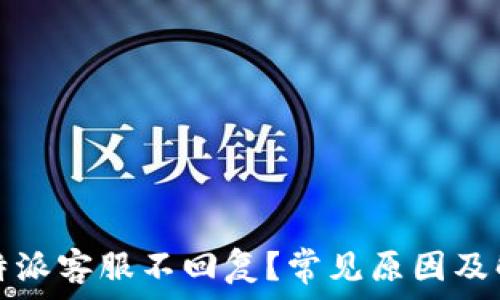   
为何比特派客服不回复？常见原因及解决方案