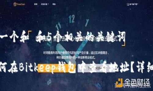 思考一个和 和5个相关的关键词

: 如何在Bitkeep钱包中查看地址？详细教程