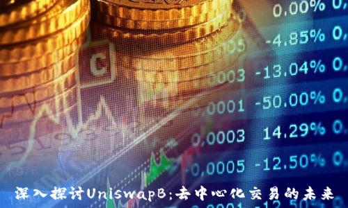   
深入探讨UniswapB：去中心化交易的未来
