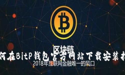 如何在BitP钱包官方网站下载安装指南