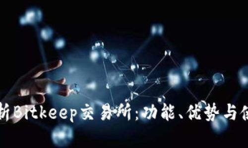 全面解析Bitkeep交易所：功能、优势与使用指南