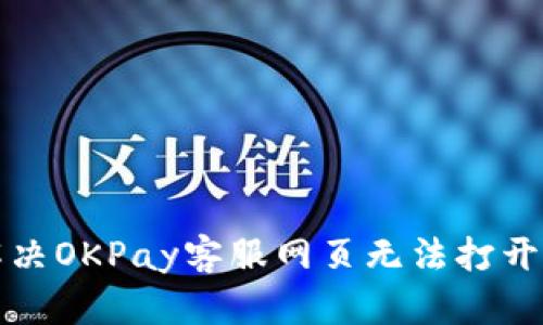 如何解决OKPay客服网页无法打开的问题