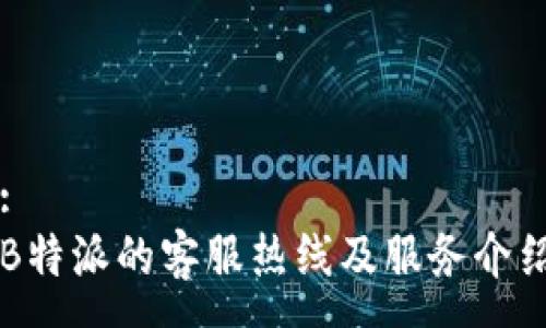 :
B特派的客服热线及服务介绍