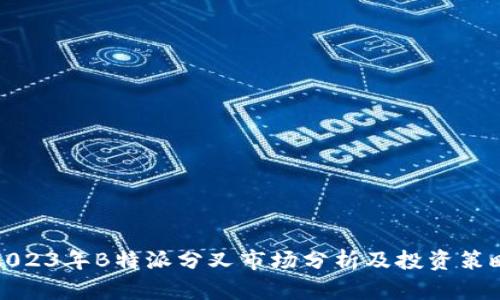 2023年B特派分叉市场分析及投资策略