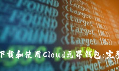 如何下载和使用Cloud元界钱包：完整指南