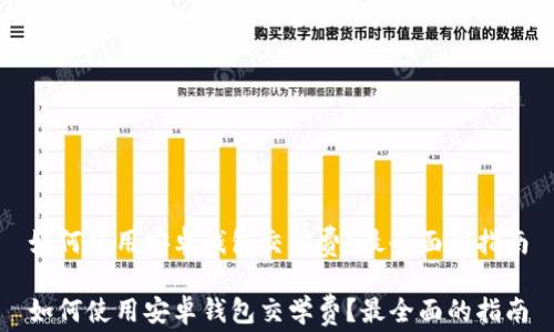 
如何使用安卓钱包交学费？最全面的指南

如何使用安卓钱包交学费？最全面的指南