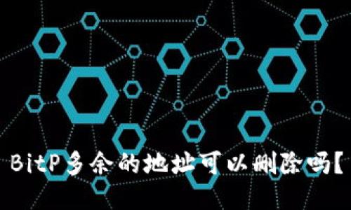 BitP多余的地址可以删除吗？