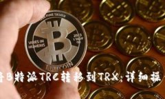 如何将B特派TRC转移到TRX：详细操作指南