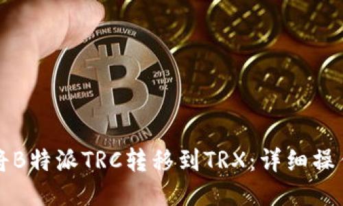 如何将B特派TRC转移到TRX：详细操作指南
