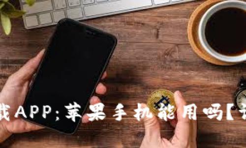 BitP下载APP：苹果手机能用吗？详尽指南