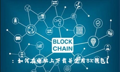 : 如何在电脑上下载并使用BK钱包？