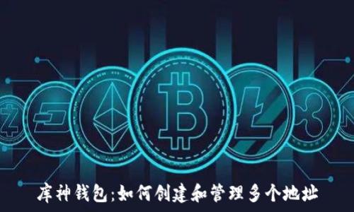   
库神钱包：如何创建和管理多个地址
