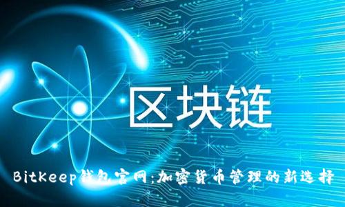 BitKeep钱包官网：加密货币管理的新选择