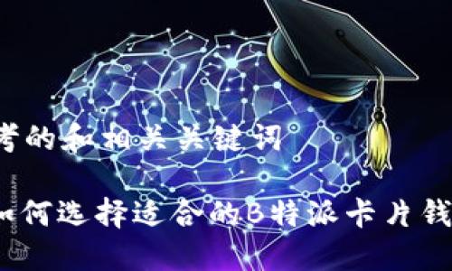 思考的和相关关键词

: 如何选择适合的B特派卡片钱包？