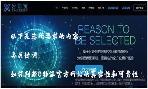 以下是您所要求的内容：

与关键词：

如何判断B特派官方网站的真实性和可靠性