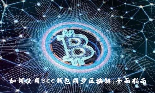 如何使用BCC钱包同步区块链：全面指南