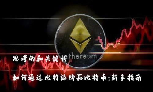 思考的和关键词

如何通过比特派购买比特币：新手指南