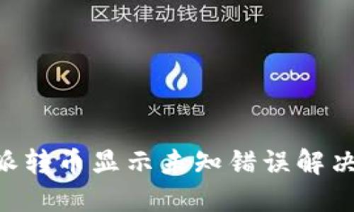 B特派转币显示未知错误解决指南