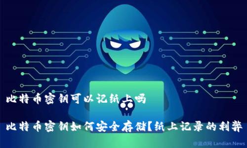 比特币密钥可以记纸上吗

比特币密钥如何安全存储？纸上记录的利弊
