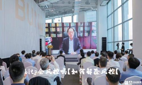 bitp会风控吗？如何解除风控？