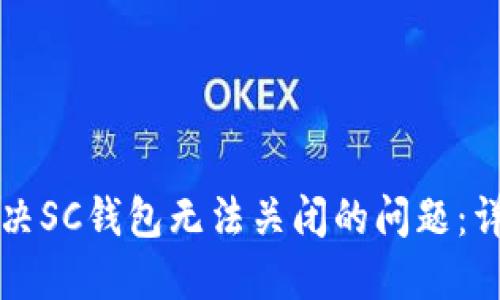 如何解决SC钱包无法关闭的问题：详细指南